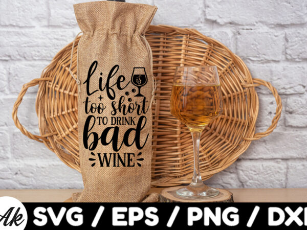 Life is too short to drink bad wine bag svg t shirt vector graphic