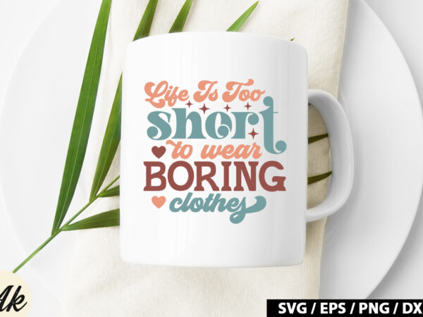 Life is too short to wear boring clothes retro svg t shirt vector graphic