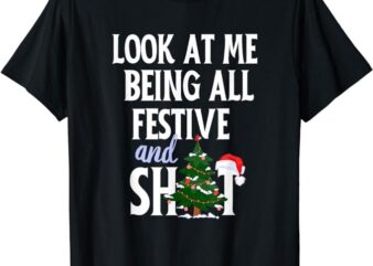 Look At Me Being All Festive And Shits Funny Sarcastic Xmas T-Shirt