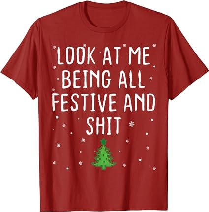 Look at me being all festive and shits humorous xmas 2023 t-shirt