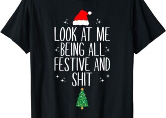 Look At Me Being All Festive and Shits Funny Xmas Christmas T-Shirt