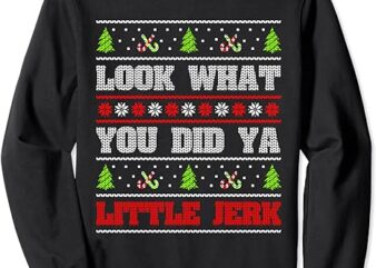 Look What You Did Ya Little Jerk Christmas Holiday Family Sweatshirt