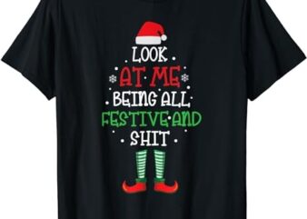 Look at Me Being All Festive and Shit Funny T-Shirt