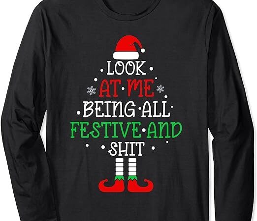 Look at me being all festive and shits funny christmas santa long sleeve t-shirt png file