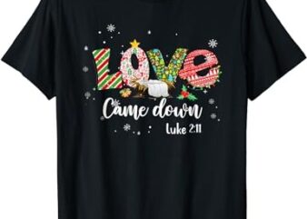 Love Came Down Luke 211 Baby Jesus Christmas Family T-Shirt