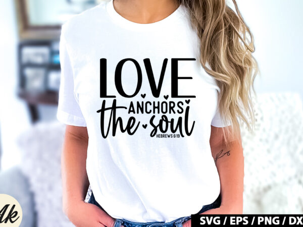 Love anchors the soul hebrews 6 19 svg t shirt vector graphic