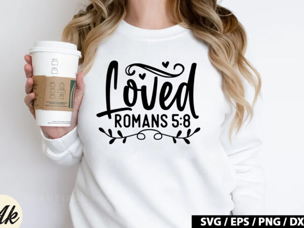 Loved romans 5 8 svg t shirt vector graphic