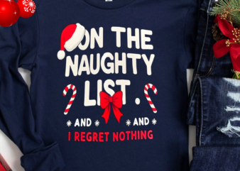 On The Naughty List I Regret Nothing Funny Christmas T-Shirt, Funny Saying Christmas Shirt, On The Naughty List Shirt PNG File