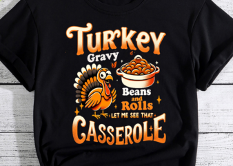Turkey Gravy Beans And Rolls Let Me See Thanksgiving Shirt, Let Me See That Casserole Shirt, Turkey Day Shirt, Thankful Day PNG FIle t shirt designs for sale