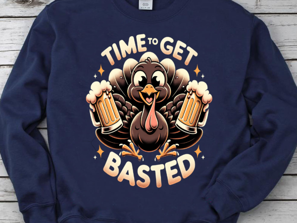 Time to get basted beer, thanksgiving png, time to get basted funny beer thanksgiving turkey gifts t shirt designs for sale