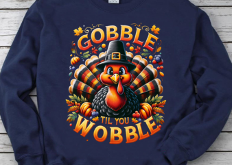 Gobble Gobble Til You Wobble PNG, Funny Thanksgiving PNG, Funny Turkey PNG, Gift For Thanksgiving, Holiday PNG t shirt design template