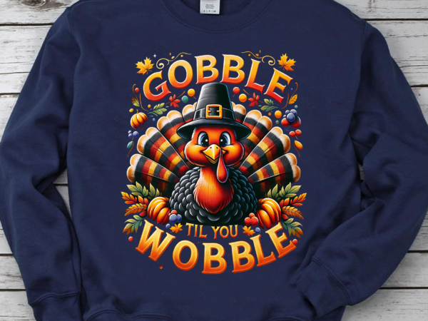 Gobble gobble til you wobble png, funny thanksgiving png, funny turkey png, gift for thanksgiving, holiday png t shirt design template