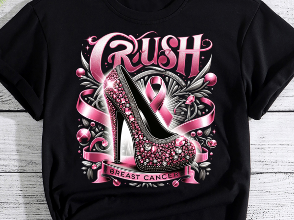 Crush breast cancer awareness high heel pink ribbon, breast cancer png file t shirt vector file