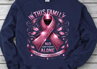 In This Family No Body Fights Alone Breast Cancer Awareness Png, Breast Cancer Png, Cancer Awareness png, No One Fights Alone, Pink Ribbon