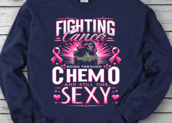 Fighting Cancer Going Through Chemo And Still This Sexy ơng, Cancer ơng, Breast cancer ơng, Cancer ribbon t shirt graphic design