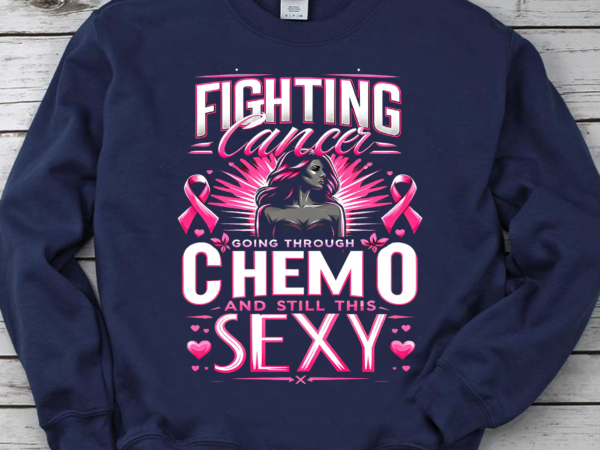 Fighting cancer going through chemo and still this sexy ơng, cancer ơng, breast cancer ơng, cancer ribbon t shirt graphic design