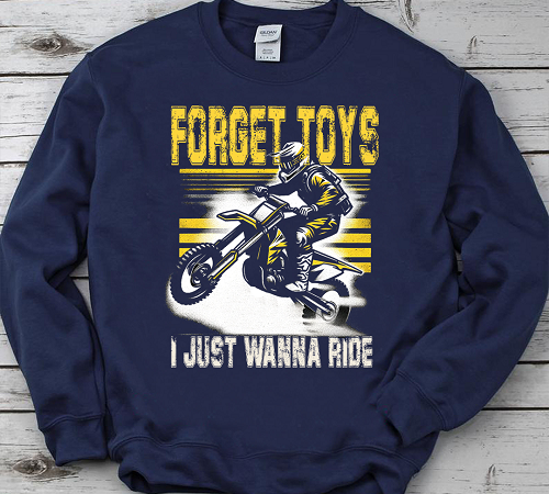 Forget toys i just wanna ride dirt bike shirt, dirt bike gift, motocross gifts, motorcycle shirts, biker design png file