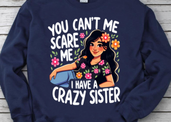 You Can’t Scare Me I Have A Crazy Sister Shirt, Funny Sibling Shirt