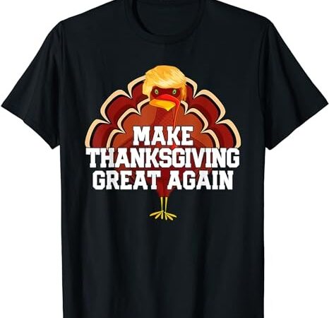 Make thanksgiving great again turkey funny 2024 gift t-shirt