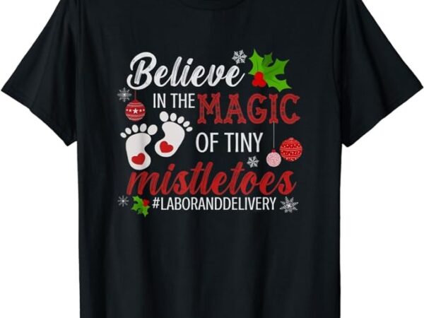 Magic of tiny mistletoes tee labor and delivery christmas t-shirt