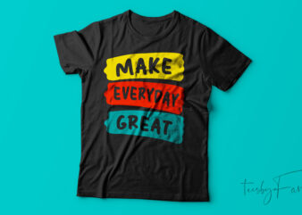 Make Everyday Great| T-shirt design for sale