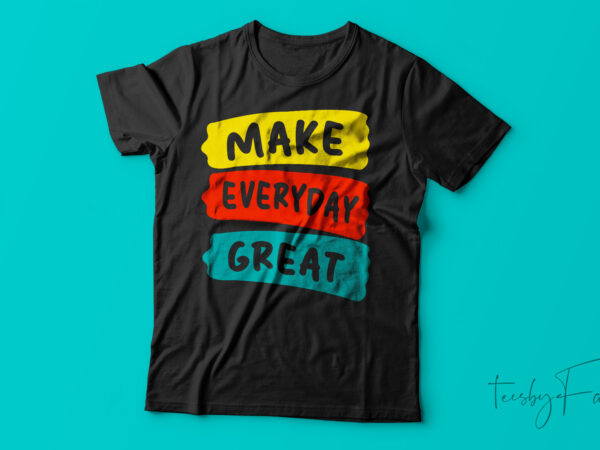 Make everyday great| t-shirt design for sale