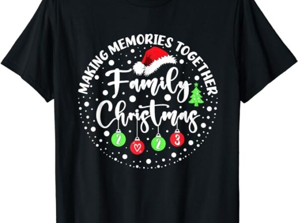 Making memories together cute family christmas 2023 funny t-shirt