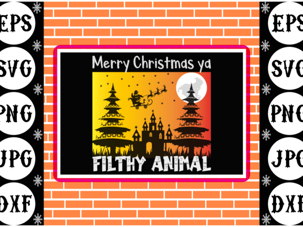 Merry christmas ya filthy animal t shirt designs for sale