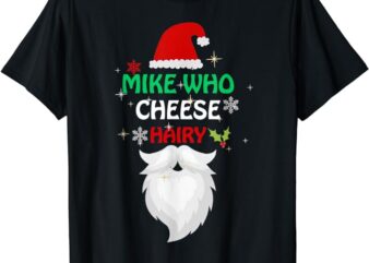 Mike Who Chesse Hairy Funny Santa Jokes Women Men Christmas T-Shirt