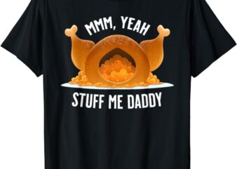 Mmm, Yeah Stuff Me Daddy Funny Thanksgiving Turkey T-Shirt png file