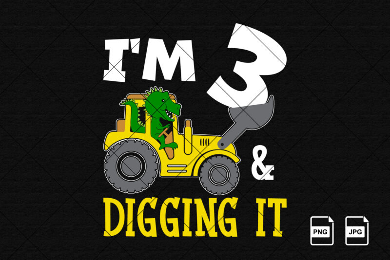 I’m 3 and digging it Happy third Birthday construction boy birthday dinosaur truck shirt print template t rex driving vector art