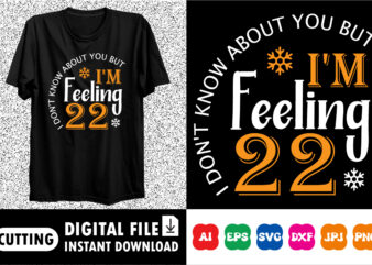I don’t know about you but i’m feeling 22 shirt print template t shirt design for sale