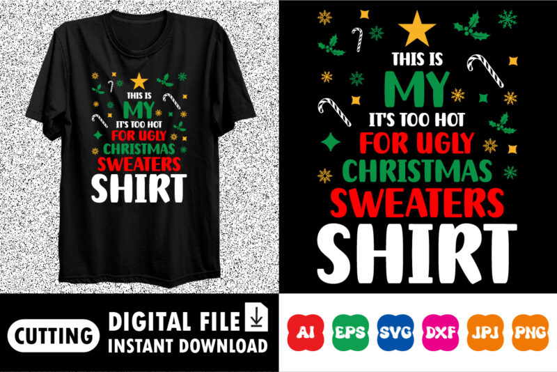This is my it’s too hot for ugly Christmas sweaters shirt design