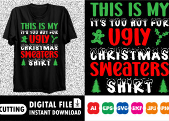 This is my it’s too hot for ugly Christmas sweaters shirt design