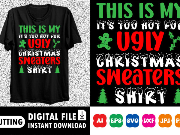 This is my it’s too hot for ugly christmas sweaters shirt design