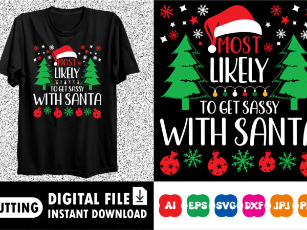 Most likely to get sassy with santa shirt design print template