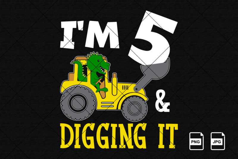 I’m 5 and digging it Happy Fifth Birthday construction boy birthday dinosaur truck shirt print template t rex driving vector art