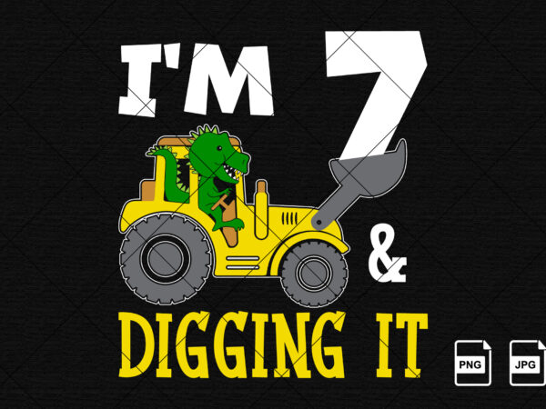 I’m 7 and digging it happy seventh birthday construction boy birthday dinosaur truck shirt print template t rex driving vector art