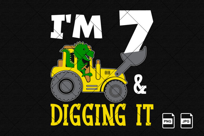 I’m 7 and digging it Happy seventh Birthday construction boy birthday dinosaur truck shirt print template t rex driving vector art
