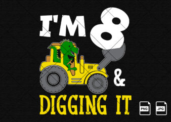 I’m 8 and digging it Happy eighth Birthday construction boy birthday dinosaur truck shirt print template t rex driving vector art
