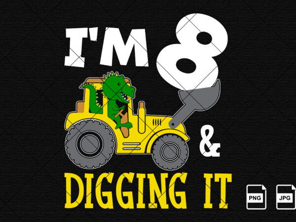 I’m 8 and digging it happy eighth birthday construction boy birthday dinosaur truck shirt print template t rex driving vector art