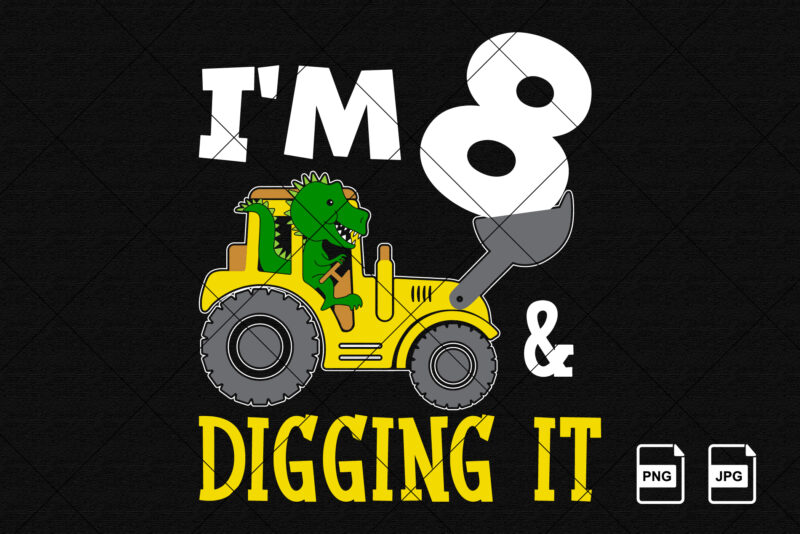 I’m 8 and digging it Happy eighth Birthday construction boy birthday dinosaur truck shirt print template t rex driving vector art