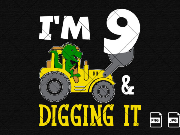 I’m 9 and digging it happy ninth birthday construction boy birthday dinosaur truck shirt print template t rex driving vector art