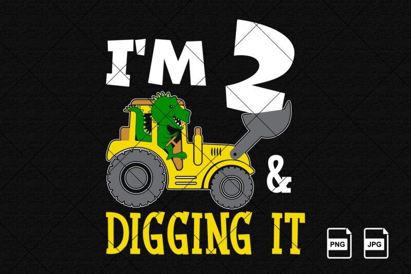 I’m 2 and digging it Happy Second Birthday construction boy birthday dinosaur truck shirt print template t rex driving vector art