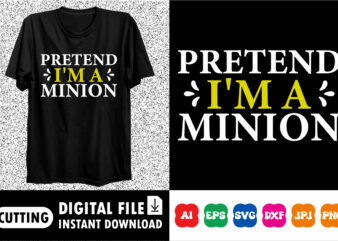 Pretend i’m a minion shirt print template