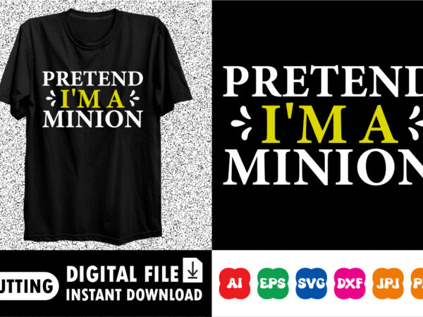 Pretend i’m a minion shirt print template t shirt illustration