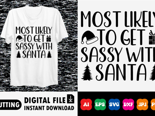 Merry christmas most likely to get sassy with santa t shirt designs for sale
