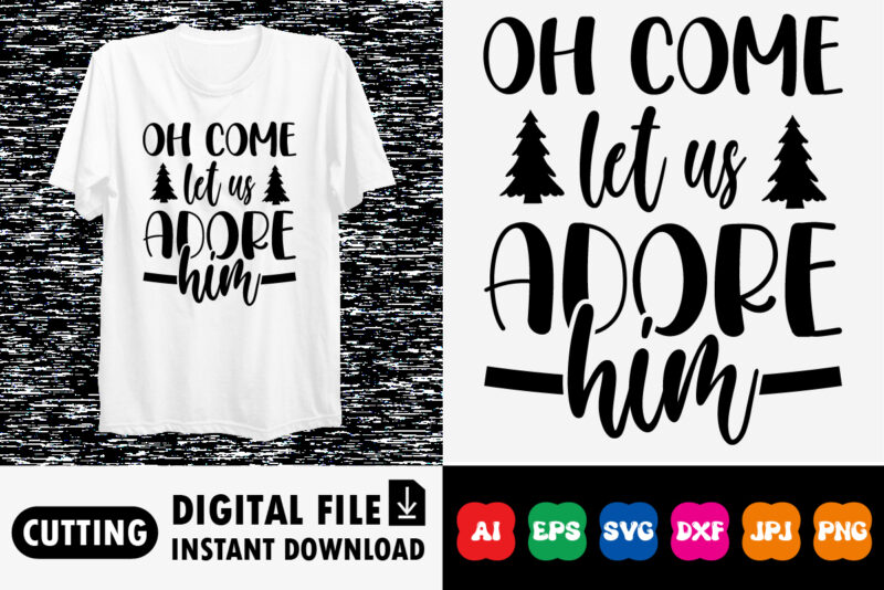 Oh come let us adore him Shirt design