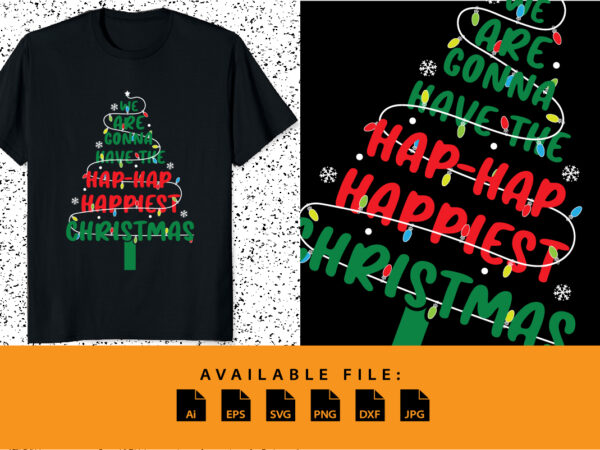 We are gonna have the hap hap happiest christmas shirt print template merry xmas tree light vector design