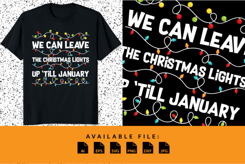 We can leave the Christmas lights up ’till January Merry Xmas shirt print template Christmas typography design